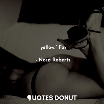  yellow.” For... - Nora Roberts - Quotes Donut