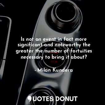  Is not an event in fact more significant and noteworthy the greater the number o... - Milan Kundera - Quotes Donut