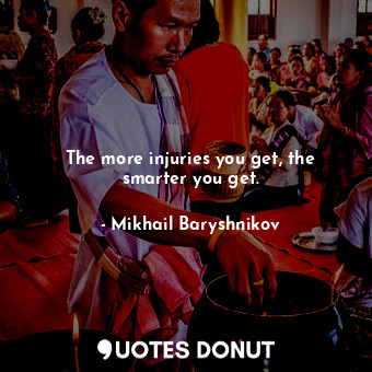  The more injuries you get, the smarter you get.... - Mikhail Baryshnikov - Quotes Donut