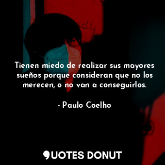  Tienen miedo de realizar sus mayores sueños porque consideran que no los merecen... - Paulo Coelho - Quotes Donut