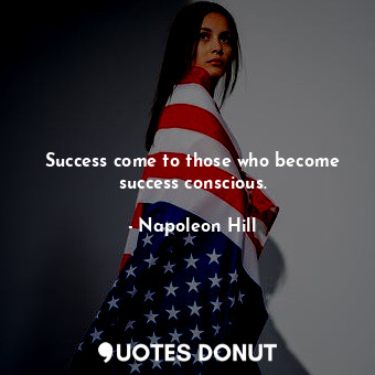  Success come to those who become success conscious.... - Napoleon Hill - Quotes Donut