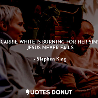  CARRIE WHITE IS BURNING FOR HER SINS JESUS NEVER FAILS... - Stephen King - Quotes Donut