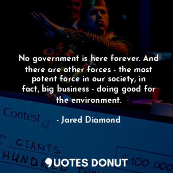  No government is here forever. And there are other forces - the most potent forc... - Jared Diamond - Quotes Donut
