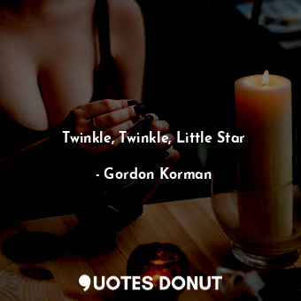  Twinkle, Twinkle, Little Star... - Gordon Korman - Quotes Donut