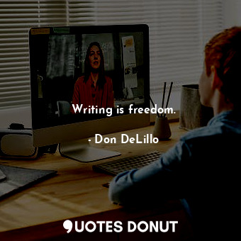 Writing is freedom.