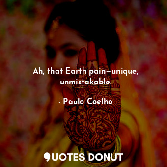  Ah, that Earth pain—unique, unmistakable.... - Paulo Coelho - Quotes Donut