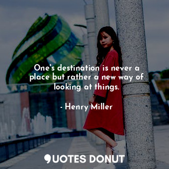  One&#39;s destination is never a place but rather a new way of looking at things... - Henry Miller - Quotes Donut