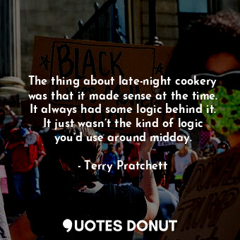  The thing about late-night cookery was that it made sense at the time. It always... - Terry Pratchett - Quotes Donut