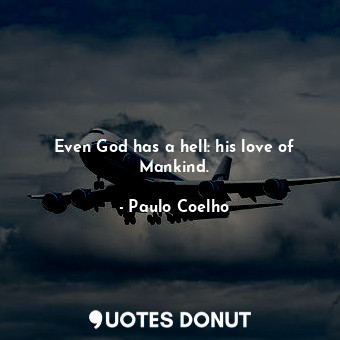  Even God has a hell: his love of Mankind.... - Paulo Coelho - Quotes Donut