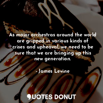 As major orchestras around the world are gripped in various kinds of crises and upheaval, we need to be sure that we are bringing up this new generation.