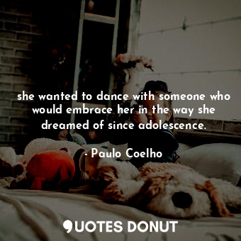 she wanted to dance with someone who would embrace her in the way she dreamed of since adolescence.