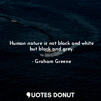  Human nature is not black and white but black and grey.... - Graham Greene - Quotes Donut