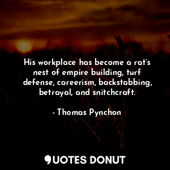 His workplace has become a rat’s nest of empire building, turf defense, careerism, backstabbing, betrayal, and snitchcraft.