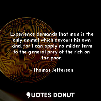  Experience demands that man is the only animal which devours his own kind, for I... - Thomas Jefferson - Quotes Donut