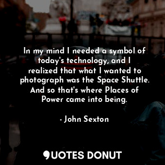  In my mind I needed a symbol of today&#39;s technology, and I realized that what... - John Sexton - Quotes Donut