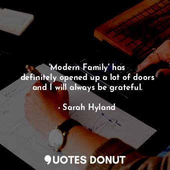  &#39;Modern Family&#39; has definitely opened up a lot of doors and I will alway... - Sarah Hyland - Quotes Donut