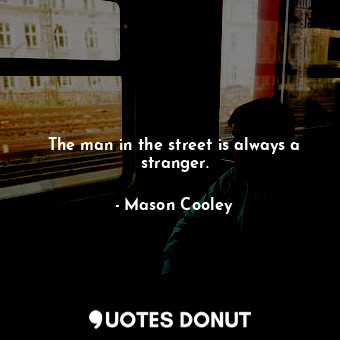  The man in the street is always a stranger.... - Mason Cooley - Quotes Donut