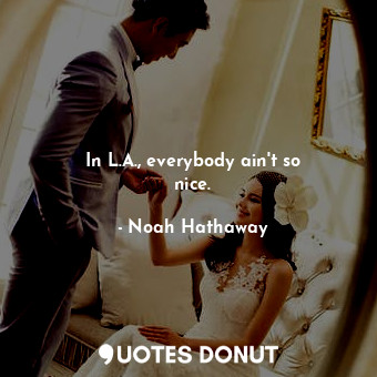  In L.A., everybody ain&#39;t so nice.... - Noah Hathaway - Quotes Donut