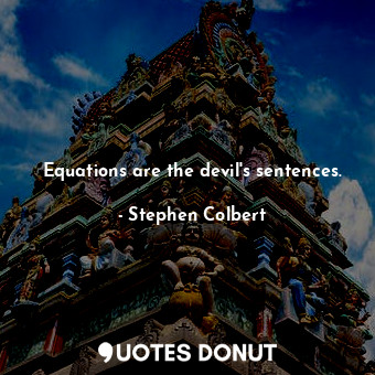 Equations are the devil's sentences.