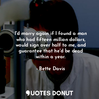  I&#39;d marry again if I found a man who had fifteen million dollars, would sign... - Bette Davis - Quotes Donut