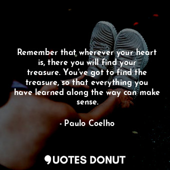  Remember that wherever your heart is, there you will find your treasure. You've ... - Paulo Coelho - Quotes Donut