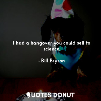  I had a hangover you could sell to science,... - Bill Bryson - Quotes Donut