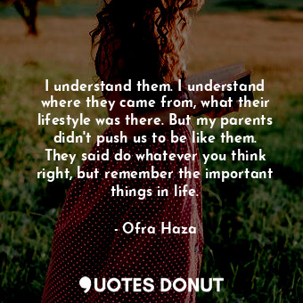  I understand them. I understand where they came from, what their lifestyle was t... - Ofra Haza - Quotes Donut