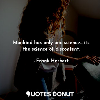  Mankind has only one science… its the science of discontent.... - Frank Herbert - Quotes Donut