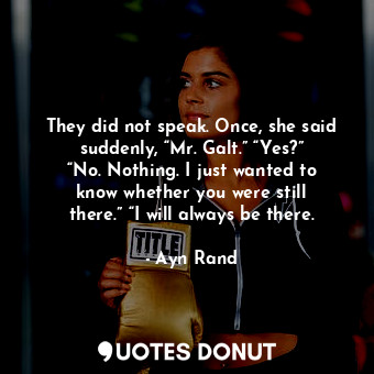  They did not speak. Once, she said suddenly, “Mr. Galt.” “Yes?” “No. Nothing. I ... - Ayn Rand - Quotes Donut