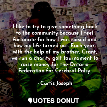  I like to try to give something back to the community because I feel fortunate f... - Curtis Joseph - Quotes Donut