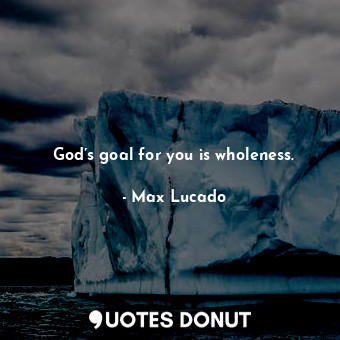 God’s goal for you is wholeness.