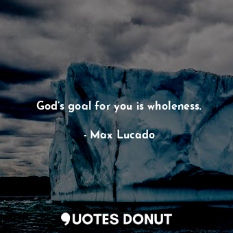  God’s goal for you is wholeness.... - Max Lucado - Quotes Donut