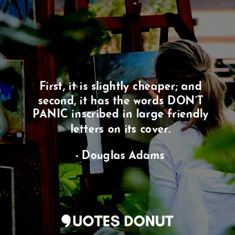  First, it is slightly cheaper; and second, it has the words DON’T PANIC inscribe... - Douglas Adams - Quotes Donut