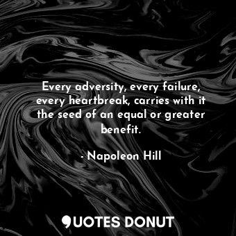 Every adversity, every failure, every heartbreak, carries with it the seed of an... - Napoleon Hill - Quotes Donut