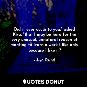  Did it ever occur to you," asked Kira, "that I may be here for the very unusual,... - Ayn Rand - Quotes Donut