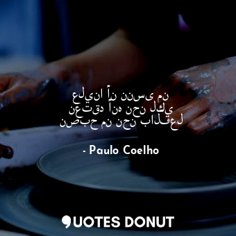  علينا أن ننسى من نعتقد أنه نحن لكي نصبح من نحن بالفعل... - Paulo Coelho - Quotes Donut