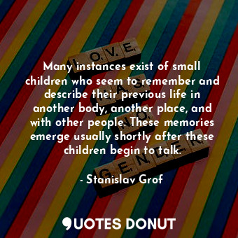  Many instances exist of small children who seem to remember and describe their p... - Stanislav Grof - Quotes Donut