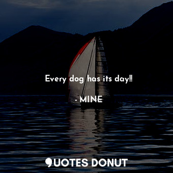 Every dog has its day!!