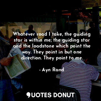  Whatever road I take, the guiding star is within me; the guiding star and the lo... - Ayn Rand - Quotes Donut