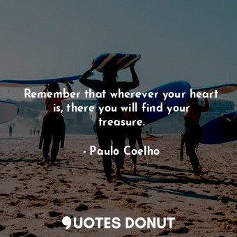  Remember that wherever your heart is, there you will find your treasure.... - Paulo Coelho - Quotes Donut