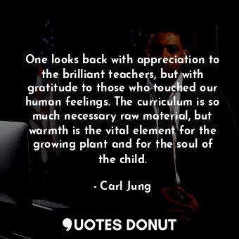  One looks back with appreciation to the brilliant teachers, but with gratitude t... - Carl Jung - Quotes Donut