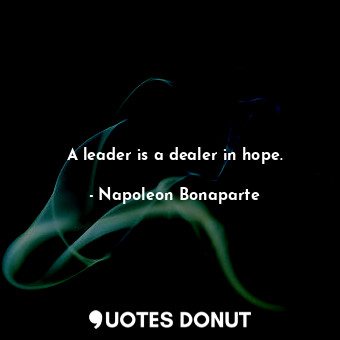  A leader is a dealer in hope.... - Napoleon Bonaparte - Quotes Donut