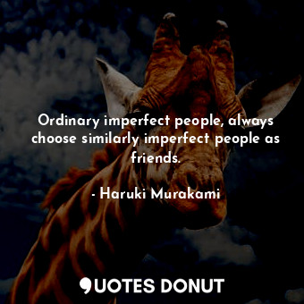  Ordinary imperfect people, always choose similarly imperfect people as friends.... - Haruki Murakami - Quotes Donut