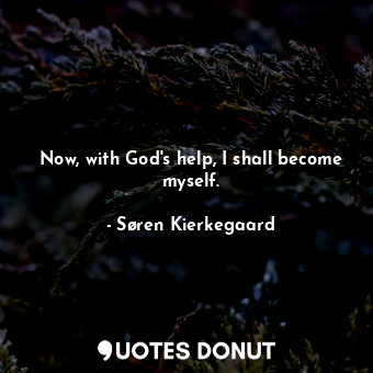  Now, with God's help, I shall become myself.... - Søren Kierkegaard - Quotes Donut