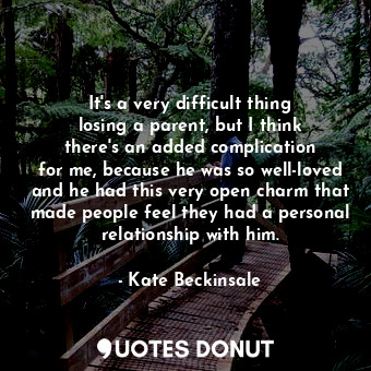  It&#39;s a very difficult thing losing a parent, but I think there&#39;s an adde... - Kate Beckinsale - Quotes Donut