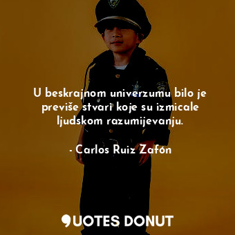  U beskrajnom univerzumu bilo je previše stvari koje su izmicale ljudskom razumij... - Carlos Ruiz Zafón - Quotes Donut