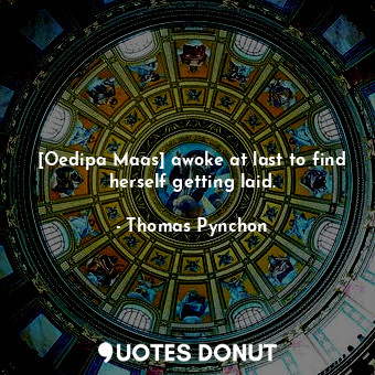  [Oedipa Maas] awoke at last to find herself getting laid.... - Thomas Pynchon - Quotes Donut