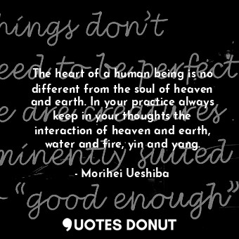  The heart of a human being is no different from the soul of heaven and earth. In... - Morihei Ueshiba - Quotes Donut