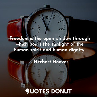  Freedom is the open window through which pours the sunlight of the human spirit ... - Herbert Hoover - Quotes Donut