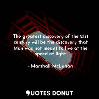  The greatest discovery of the 21st century will be the discovery that Man was no... - Marshall McLuhan - Quotes Donut